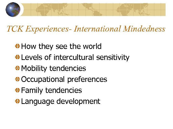 TCK Experiences- International Mindedness How they see the world Levels of intercultural sensitivity Mobility