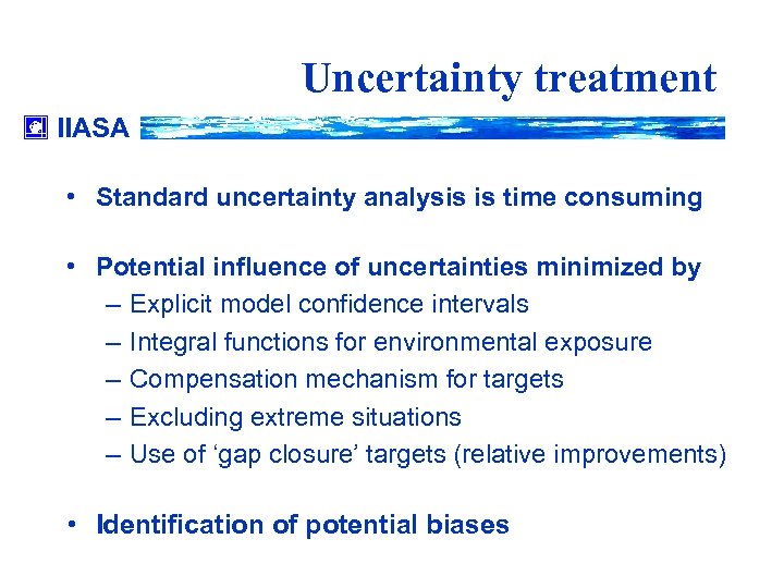 Uncertainty treatment IIASA • Standard uncertainty analysis is time consuming • Potential influence of