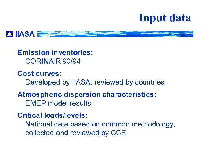 Input data IIASA Emission inventories: CORINAIR’ 90/94 Cost curves: Developed by IIASA, reviewed by