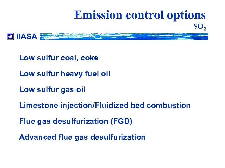 Emission control options SO 2 IIASA Low sulfur coal, coke Low sulfur heavy fuel