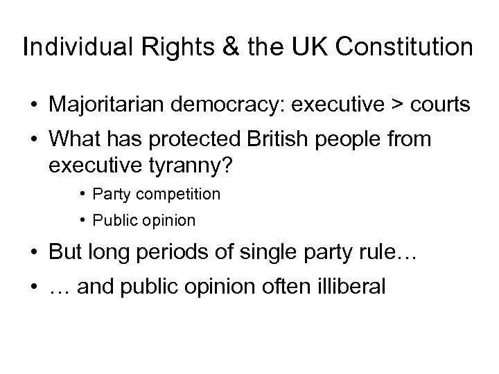 Individual Rights & the UK Constitution • Majoritarian democracy: executive > courts • What