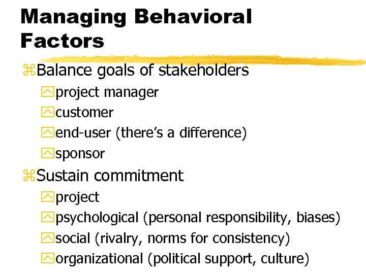 Managing Behavioral Factors z. Balance goals of stakeholders yproject manager ycustomer yend-user (there’s a