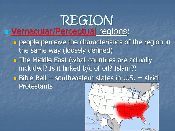 REGION n Vernacular/Perceptual regions: people perceive the characteristics of the region in the same