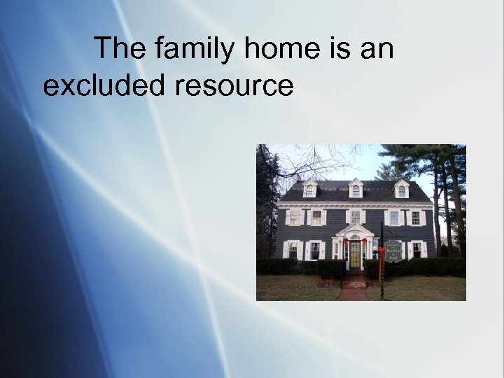 The family home is an excluded resource 