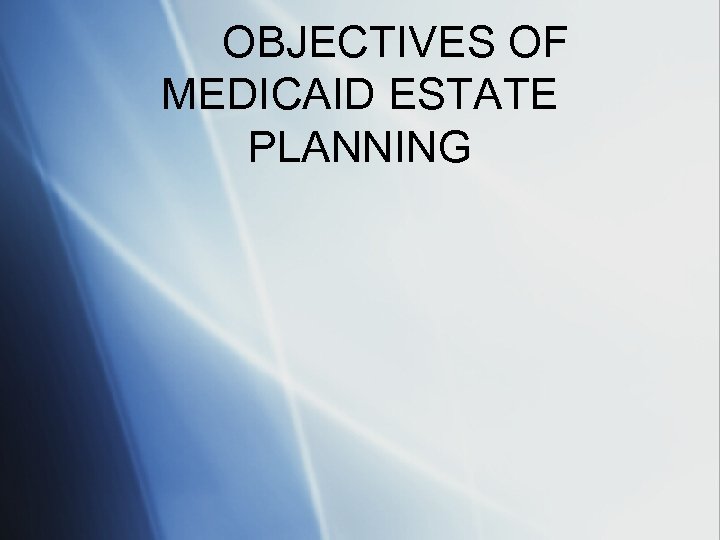 OBJECTIVES OF MEDICAID ESTATE PLANNING 