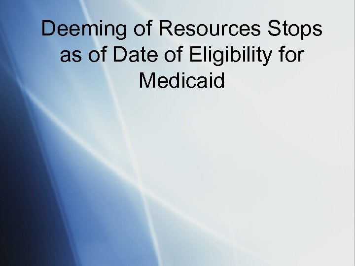 Deeming of Resources Stops as of Date of Eligibility for Medicaid 