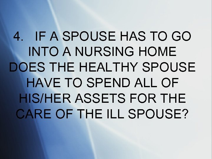 4. IF A SPOUSE HAS TO GO INTO A NURSING HOME DOES THE HEALTHY