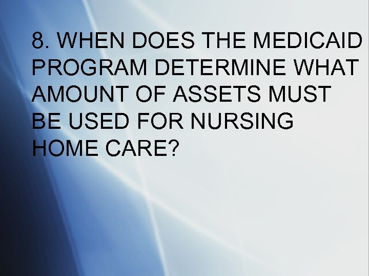 8. WHEN DOES THE MEDICAID PROGRAM DETERMINE WHAT AMOUNT OF ASSETS MUST BE USED