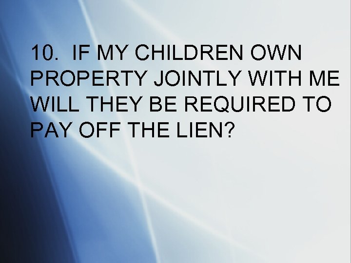 10. IF MY CHILDREN OWN PROPERTY JOINTLY WITH ME WILL THEY BE REQUIRED TO