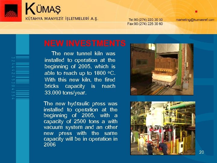 NEW INVESTMENTS The new tunnel kiln was installed to operation at the beginning of