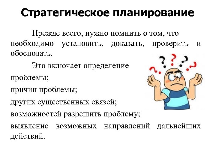 Стратегическое планирование Прежде всего, нужно помнить о том, что необходимо установить, доказать, проверить и