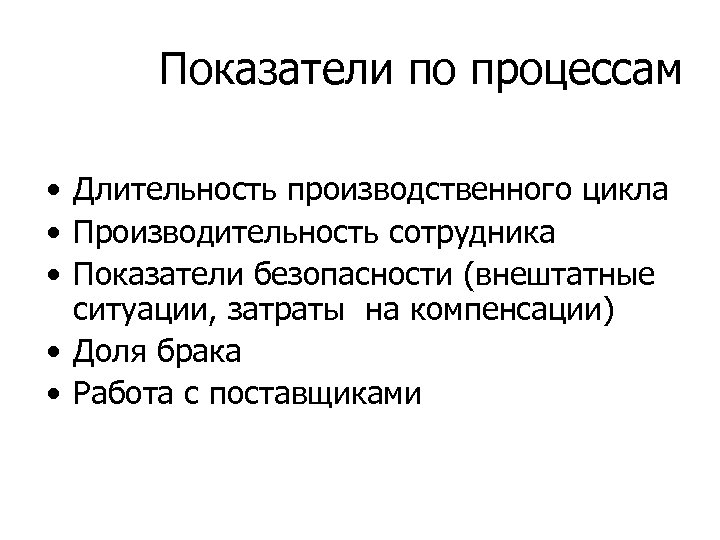 Показатели по процессам • Длительность производственного цикла • Производительность сотрудника • Показатели безопасности (внештатные