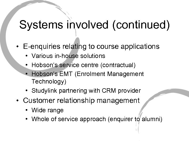 Systems involved (continued) • E-enquiries relating to course applications • Various in-house solutions •