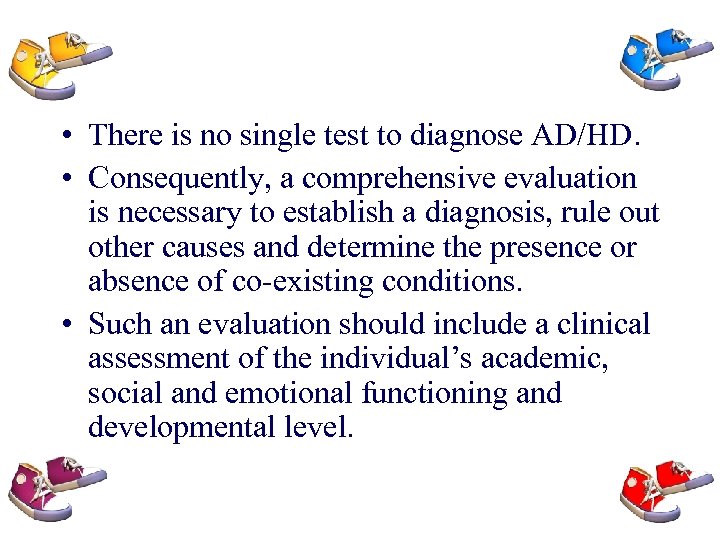  • There is no single test to diagnose AD/HD. • Consequently, a comprehensive