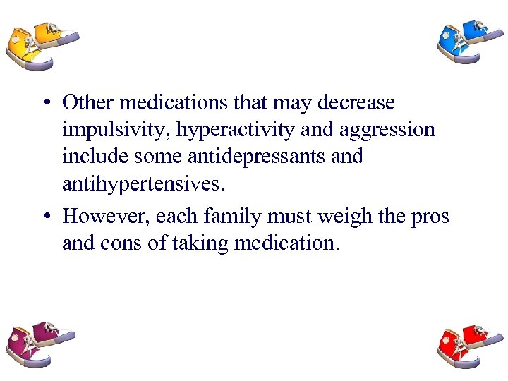  • Other medications that may decrease impulsivity, hyperactivity and aggression include some antidepressants