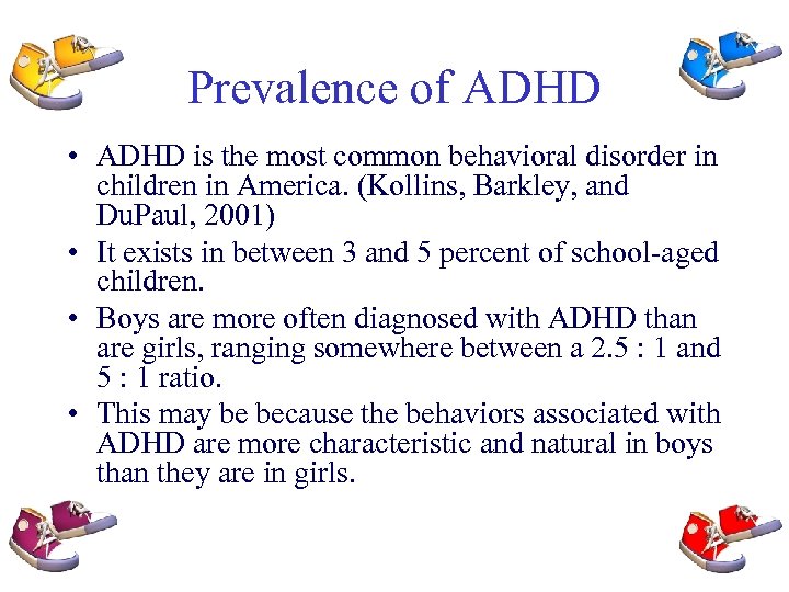 Prevalence of ADHD • ADHD is the most common behavioral disorder in children in