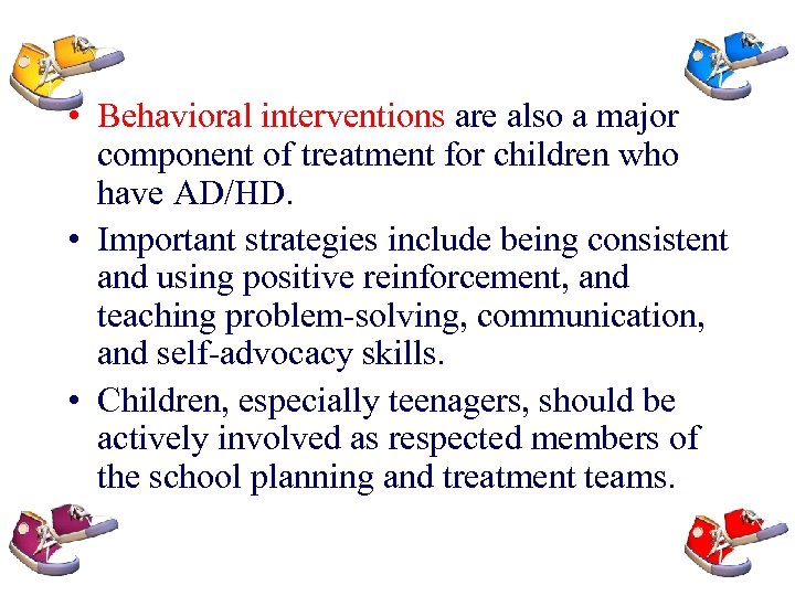 • Behavioral interventions are also a major component of treatment for children who