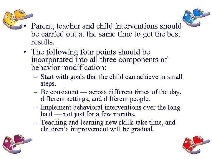  • Parent, teacher and child interventions should be carried out at the same