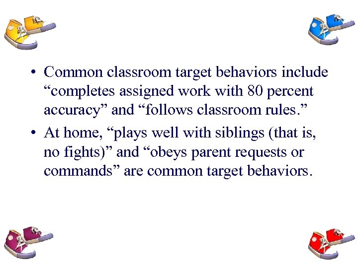  • Common classroom target behaviors include “completes assigned work with 80 percent accuracy”