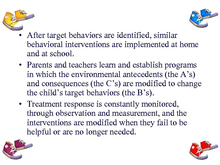  • After target behaviors are identified, similar behavioral interventions are implemented at home