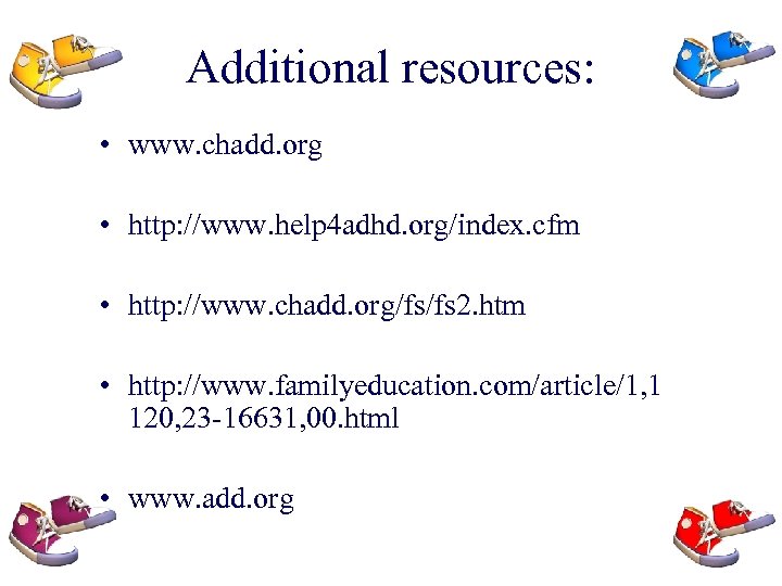 Additional resources: • www. chadd. org • http: //www. help 4 adhd. org/index. cfm