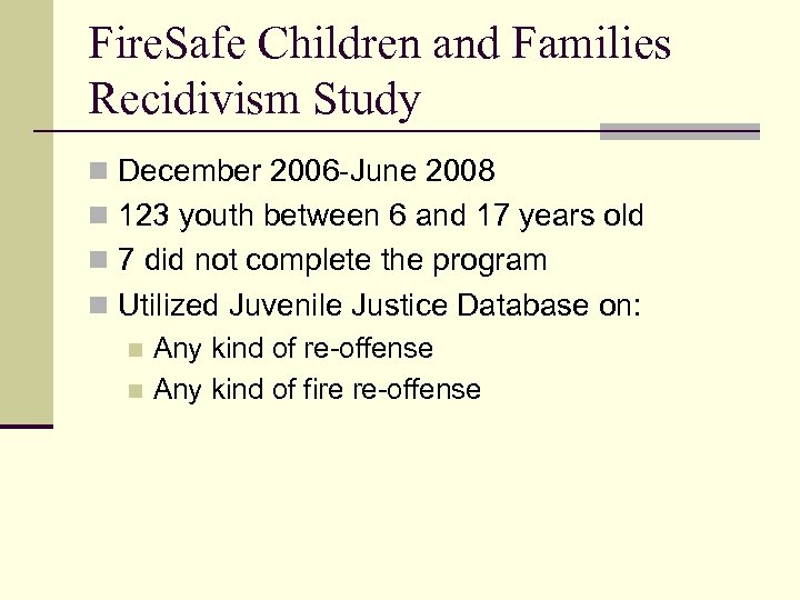 Fire. Safe Children and Families Recidivism Study n December 2006 -June 2008 n 123