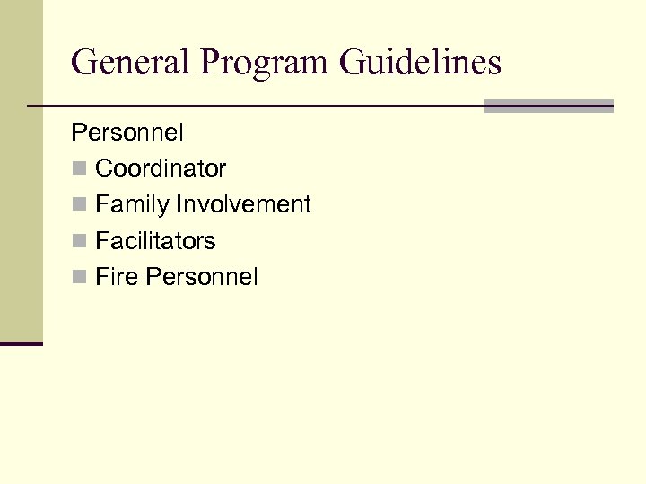 General Program Guidelines Personnel n Coordinator n Family Involvement n Facilitators n Fire Personnel