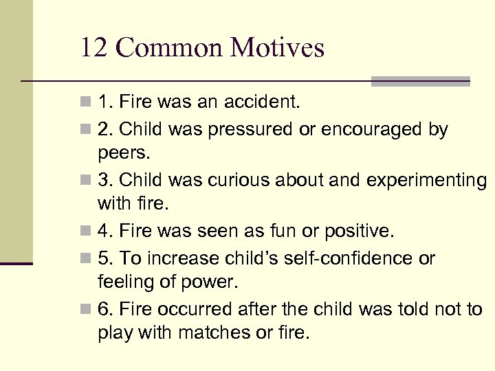 12 Common Motives n 1. Fire was an accident. n 2. Child was pressured