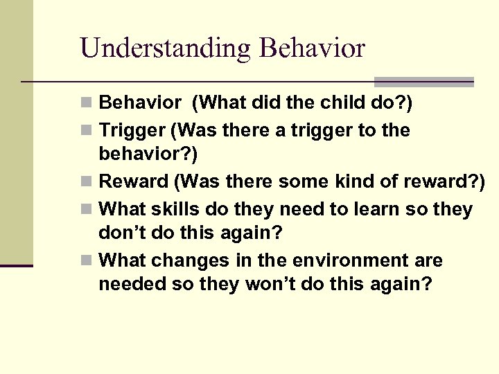 Understanding Behavior n Behavior (What did the child do? ) n Trigger (Was there