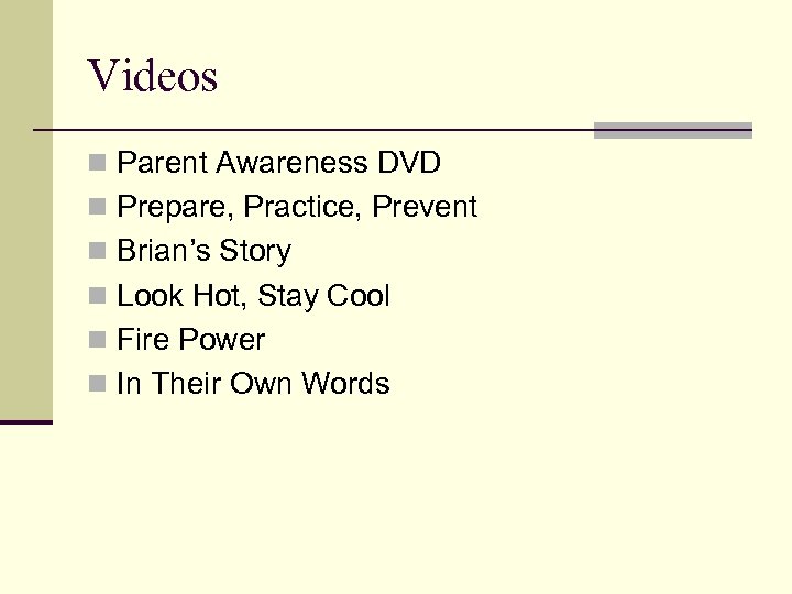 Videos n Parent Awareness DVD n Prepare, Practice, Prevent n Brian’s Story n Look