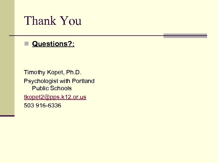 Thank You n Questions? : Timothy Kopet, Ph. D. Psychologist with Portland Public Schools