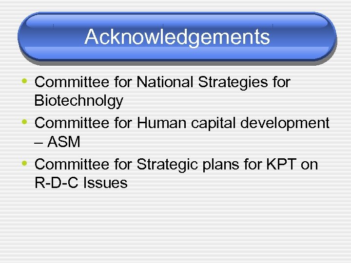 Acknowledgements • Committee for National Strategies for • • Biotechnolgy Committee for Human capital