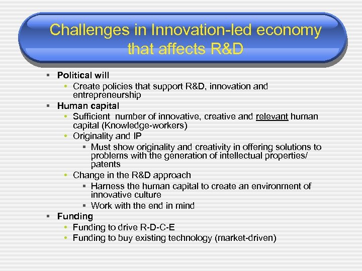 Challenges in Innovation-led economy that affects R&D § Political will • Create policies that