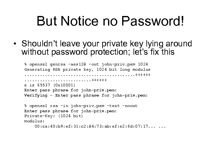 But Notice no Password! • Shouldn’t leave your private key lying around without password