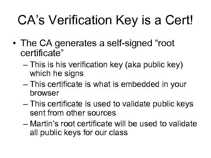 CA’s Verification Key is a Cert! • The CA generates a self-signed “root certificate”