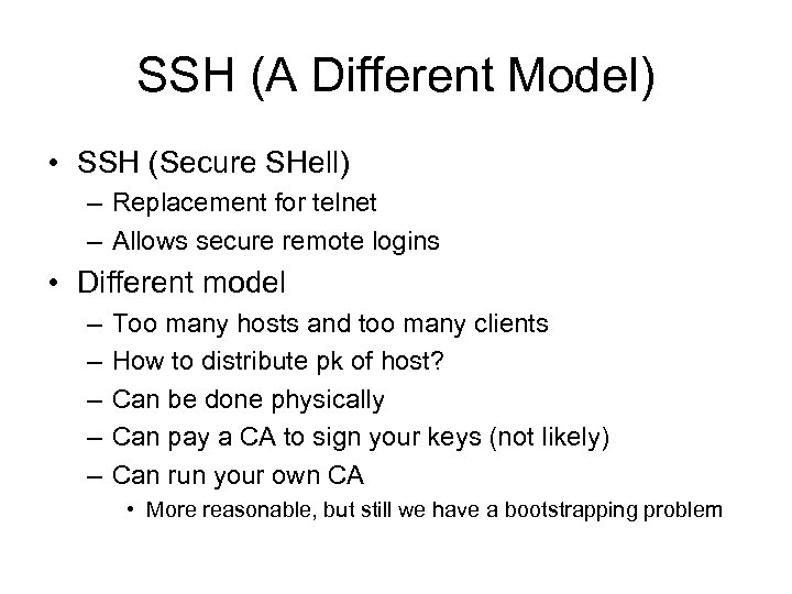 SSH (A Different Model) • SSH (Secure SHell) – Replacement for telnet – Allows
