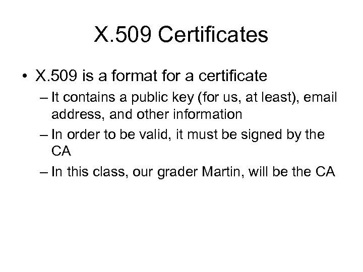 X. 509 Certificates • X. 509 is a format for a certificate – It