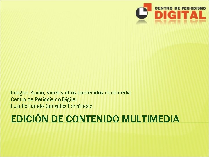 Imagen, Audio, Video y otros contenidos multimedia Centro de Periodismo Digital Luis Fernando González