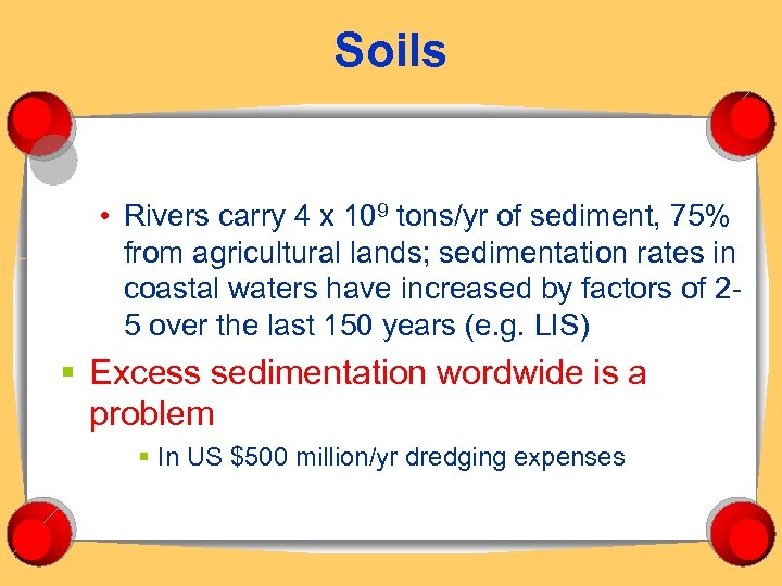 Soils • Rivers carry 4 x 109 tons/yr of sediment, 75% from agricultural lands;