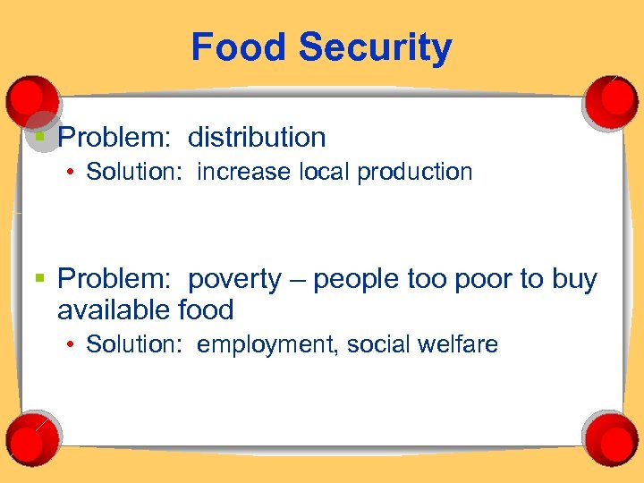 Food Security § Problem: distribution • Solution: increase local production § Problem: poverty –