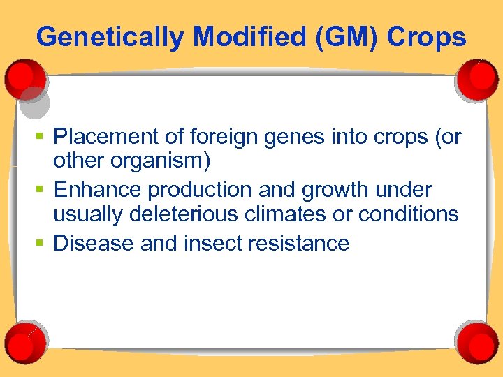 Genetically Modified (GM) Crops § Placement of foreign genes into crops (or other organism)