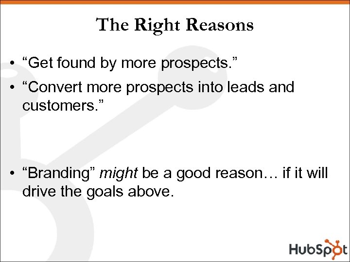 The Right Reasons • “Get found by more prospects. ” • “Convert more prospects
