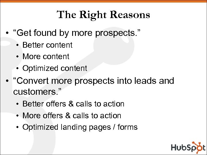 The Right Reasons • “Get found by more prospects. ” • Better content •