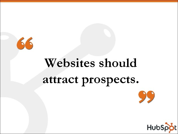 Websites should attract prospects. 