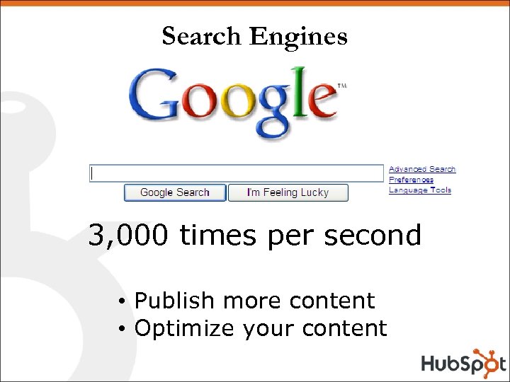 Search Engines 3, 000 times per second • Publish more content • Optimize your
