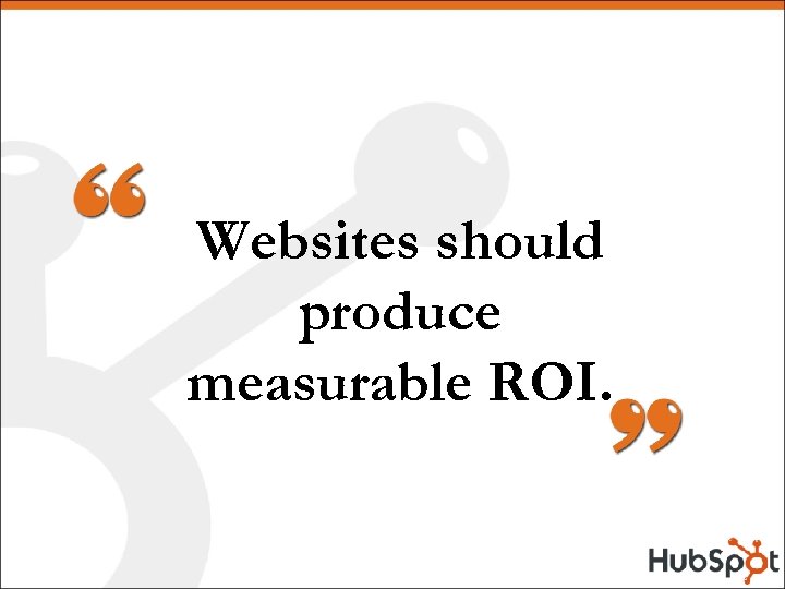 Websites should produce measurable ROI. 