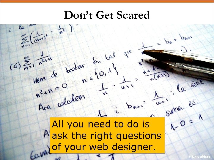 Don’t Get Scared All you need to do is ask the right questions of