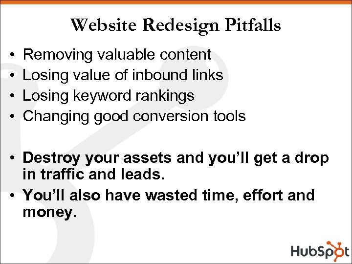 Website Redesign Pitfalls • • Removing valuable content Losing value of inbound links Losing