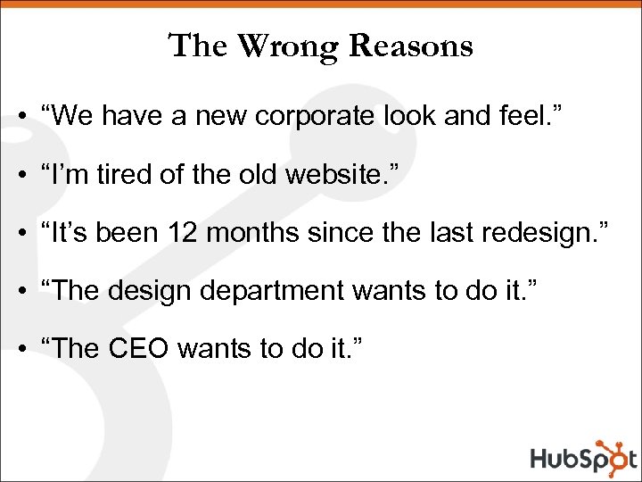 The Wrong Reasons • “We have a new corporate look and feel. ” •