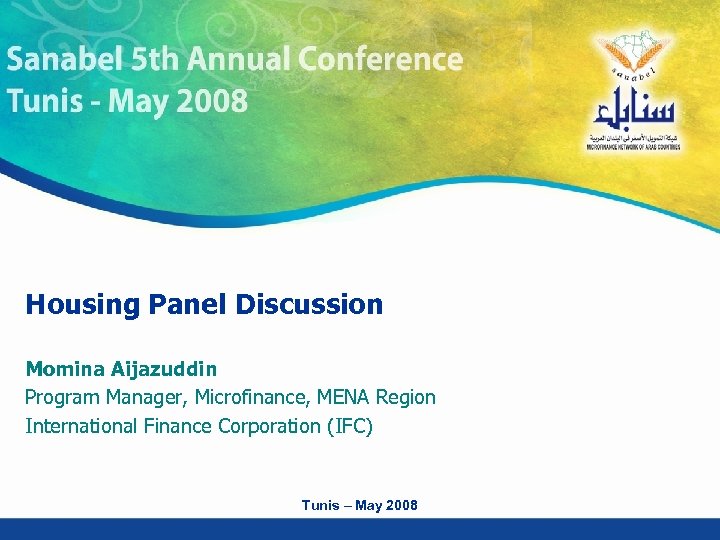 Housing Panel Discussion Momina Aijazuddin Program Manager, Microfinance, MENA Region International Finance Corporation (IFC)